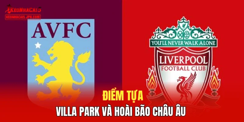 Điểm tựa Villa Park và hoài bão Châu Âu 
