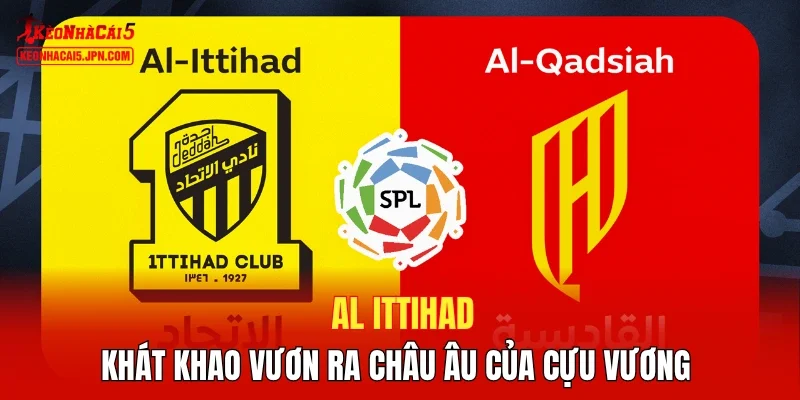 Al Ittihad - Khát khao vươn ra châu Âu của cựu vương  